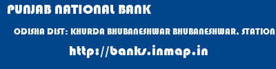 PUNJAB NATIONAL BANK  ODISHA DIST: KHURDA BHUBANESHWAR BHUBANESHWAR, STATION SQUARE  banks information 